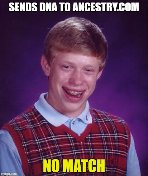 Bad Luck Brian Meme | SENDS DNA TO ANCESTRY.COM NO MATCH | image tagged in memes,bad luck brian | made w/ Imgflip meme maker