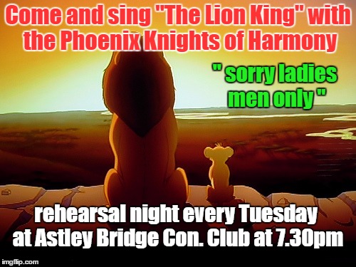 Lion King Meme | Come and sing "The Lion King"
with the Phoenix Knights of Harmony; " sorry ladies men only "; rehearsal night every Tuesday at Astley Bridge Con. Club at 7.30pm | image tagged in memes,lion king | made w/ Imgflip meme maker