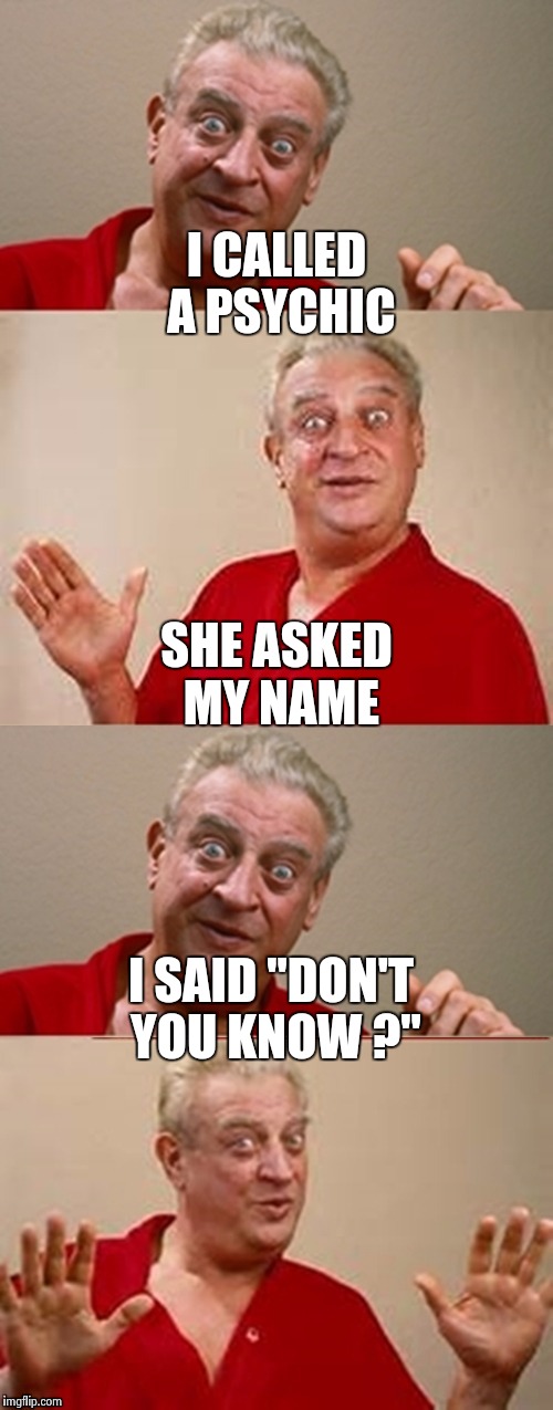 She didn't know my credit card number , either | I CALLED A PSYCHIC; SHE ASKED MY NAME; I SAID "DON'T YOU KNOW ?" | image tagged in rodney 4 panel,psychic,rip | made w/ Imgflip meme maker