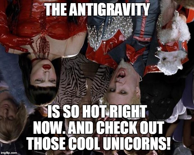 Mugatu So Hot Right Now Meme | THE ANTIGRAVITY IS SO HOT RIGHT NOW. AND CHECK OUT THOSE COOL UNICORNS! | image tagged in memes,mugatu so hot right now | made w/ Imgflip meme maker