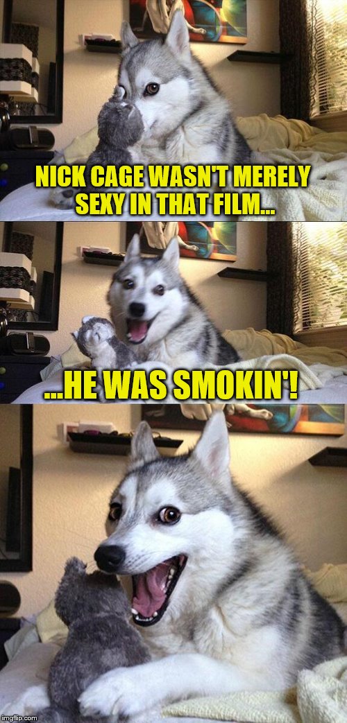 NICK CAGE WASN'T MERELY SEXY IN THAT FILM... ...HE WAS SMOKIN'! | made w/ Imgflip meme maker