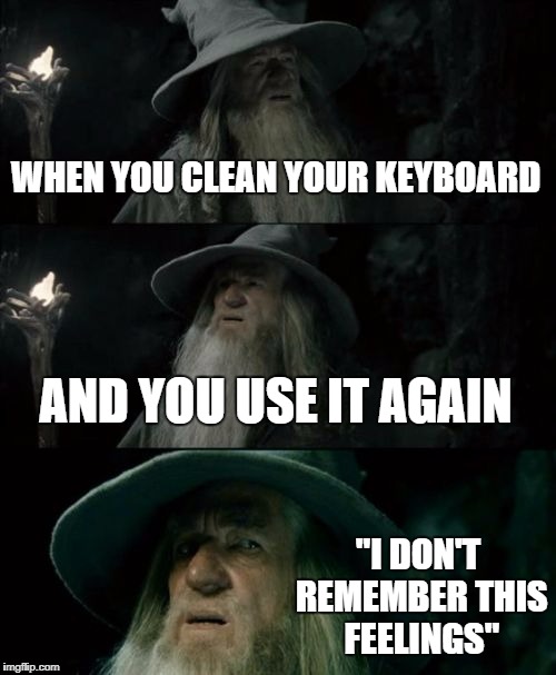 Confused Gandalf Meme | WHEN YOU CLEAN YOUR KEYBOARD; AND YOU USE IT AGAIN; "I DON'T REMEMBER THIS FEELINGS" | image tagged in memes,confused gandalf | made w/ Imgflip meme maker