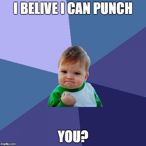 Success Kid Meme | I BELIVE I CAN PUNCH; YOU? | image tagged in memes,success kid | made w/ Imgflip meme maker