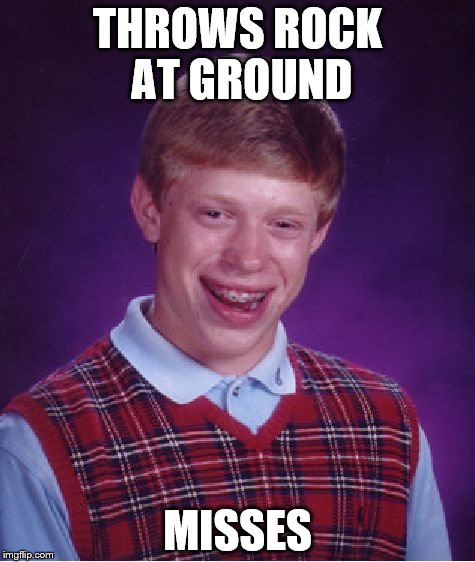 Bad Luck Brian Meme | THROWS ROCK AT GROUND; MISSES | image tagged in memes,bad luck brian | made w/ Imgflip meme maker