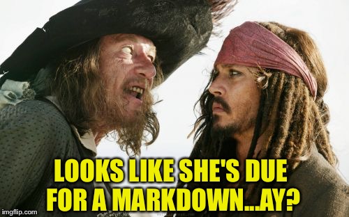 LOOKS LIKE SHE'S DUE FOR A MARKDOWN...AY? | made w/ Imgflip meme maker