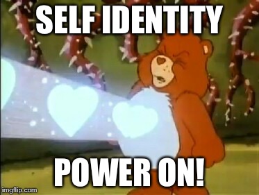 Care Bear heart power | SELF IDENTITY; POWER ON! | image tagged in care bear heart power | made w/ Imgflip meme maker