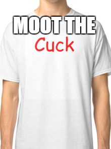 cuck | MOOT THE | image tagged in cuck,memes,moot | made w/ Imgflip meme maker