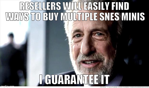 I Guarantee It Meme | RESELLERS WILL EASILY FIND WAYS TO BUY MULTIPLE SNES MINIS; I GUARANTEE IT | image tagged in memes,i guarantee it | made w/ Imgflip meme maker