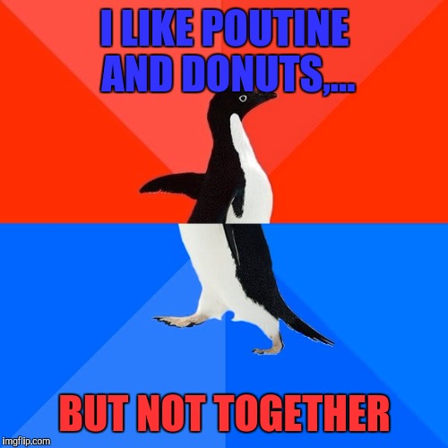 Socially Awesome Awkward Penguin Meme | I LIKE POUTINE AND DONUTS,... BUT NOT TOGETHER | image tagged in memes,socially awesome awkward penguin | made w/ Imgflip meme maker