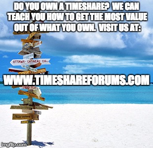 Travelling | DO YOU OWN A TIMESHARE?  WE CAN TEACH YOU HOW TO GET THE MOST VALUE OUT OF WHAT YOU OWN.  VISIT US AT:; WWW.TIMESHAREFORUMS.COM | image tagged in travelling | made w/ Imgflip meme maker