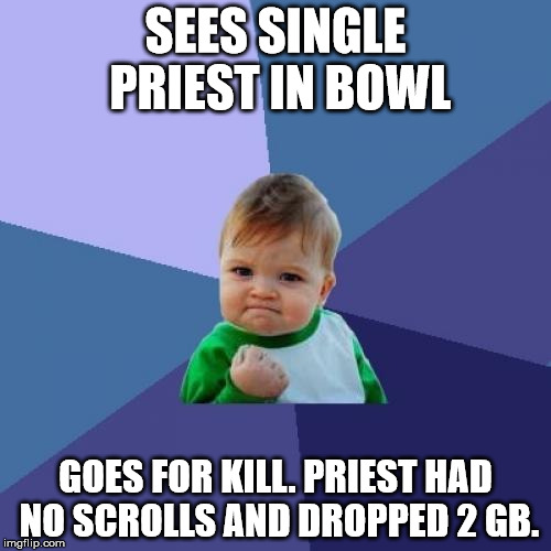 Success Kid Meme | SEES SINGLE PRIEST IN BOWL; GOES FOR KILL. PRIEST HAD NO SCROLLS AND DROPPED 2 GB. | image tagged in memes,success kid | made w/ Imgflip meme maker