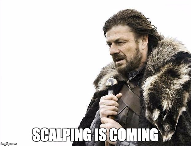 Brace Yourselves X is Coming Meme | SCALPING IS COMING | image tagged in memes,brace yourselves x is coming | made w/ Imgflip meme maker