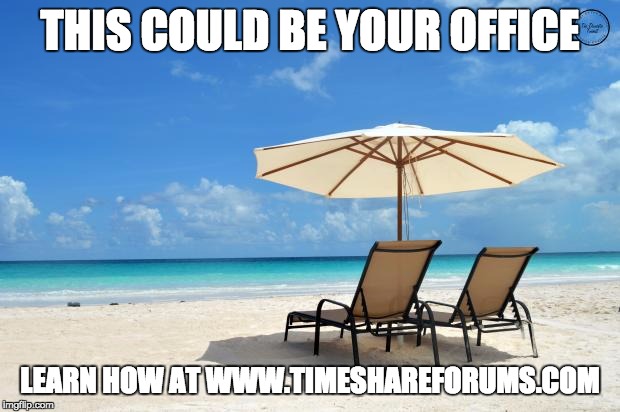 Beach | THIS COULD BE YOUR OFFICE; LEARN HOW AT WWW.TIMESHAREFORUMS.COM | image tagged in beach | made w/ Imgflip meme maker