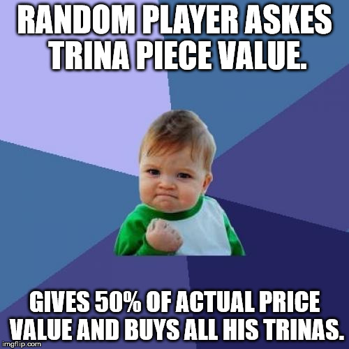 Success Kid Meme | RANDOM PLAYER ASKES TRINA PIECE VALUE. GIVES 50% OF ACTUAL PRICE VALUE AND BUYS ALL HIS TRINAS. | image tagged in memes,success kid | made w/ Imgflip meme maker