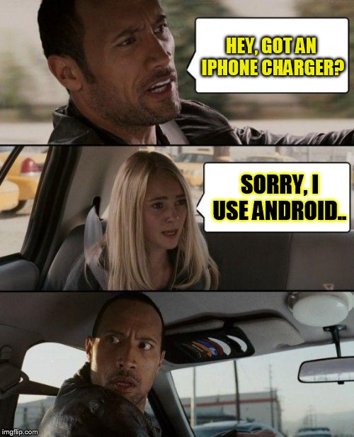 The Rock Driving | HEY, GOT AN IPHONE CHARGER? SORRY, I USE ANDROID.. | image tagged in memes,the rock driving | made w/ Imgflip meme maker