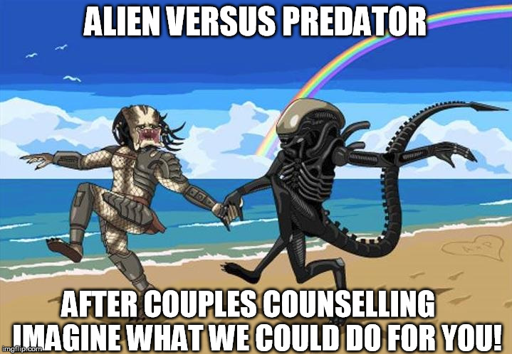 ALIEN VERSUS PREDATOR; AFTER COUPLES COUNSELLING IMAGINE WHAT WE COULD DO F...
