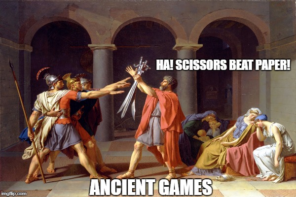The Oath | HA! SCISSORS BEAT PAPER! ANCIENT GAMES | image tagged in games | made w/ Imgflip meme maker