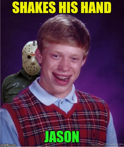Jason and Bad Luck Brian | SHAKES HIS HAND JASON | image tagged in jason and bad luck brian | made w/ Imgflip meme maker