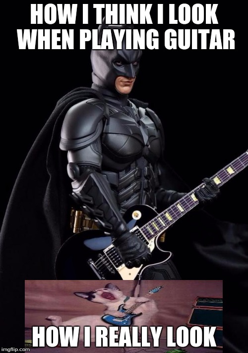 Batman guitarist | HOW I THINK I LOOK WHEN PLAYING GUITAR; HOW I REALLY LOOK | image tagged in batman guitarist | made w/ Imgflip meme maker