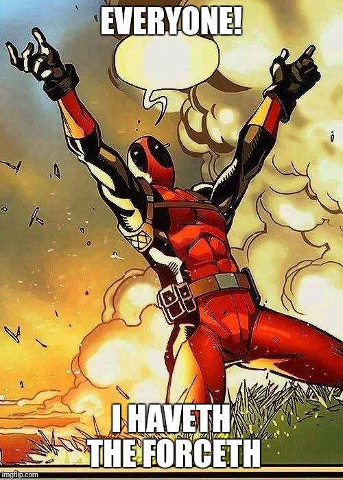 Deadpool: The Force Awakens | EVERYONE! I HAVETH THE FORCETH | image tagged in deadpool,star wars,the force,funny,2017,memes | made w/ Imgflip meme maker
