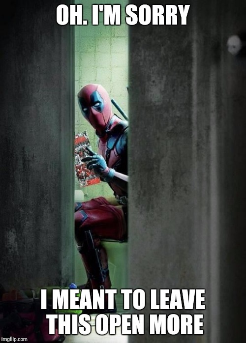 Deadpool: Open Door Policy | OH. I'M SORRY; I MEANT TO LEAVE THIS OPEN MORE | image tagged in deadpool,open door policy,sorry,funny,humor,memes | made w/ Imgflip meme maker
