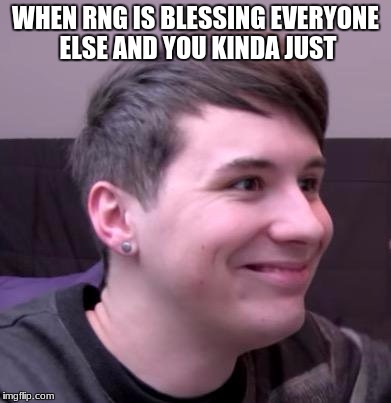 WHEN RNG IS BLESSING EVERYONE ELSE AND YOU KINDA JUST | made w/ Imgflip meme maker