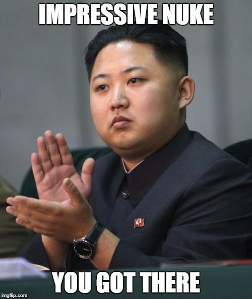 Kim Jong Un - Clapping | IMPRESSIVE NUKE; YOU GOT THERE | image tagged in kim jong un - clapping | made w/ Imgflip meme maker