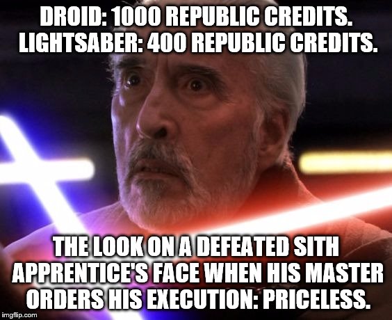 Priceless Revenge |  DROID: 1000 REPUBLIC CREDITS. LIGHTSABER: 400 REPUBLIC CREDITS. THE LOOK ON A DEFEATED SITH APPRENTICE'S FACE WHEN HIS MASTER ORDERS HIS EXECUTION: PRICELESS. | image tagged in mastercard | made w/ Imgflip meme maker