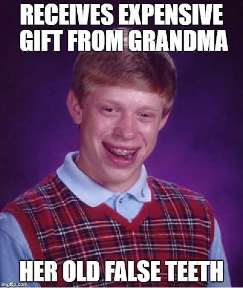 Bad Luck Brian Meme | RECEIVES EXPENSIVE GIFT FROM GRANDMA HER OLD FALSE TEETH | image tagged in memes,bad luck brian | made w/ Imgflip meme maker