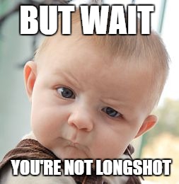 Skeptical Baby | BUT WAIT; YOU'RE NOT LONGSHOT | image tagged in memes,skeptical baby | made w/ Imgflip meme maker