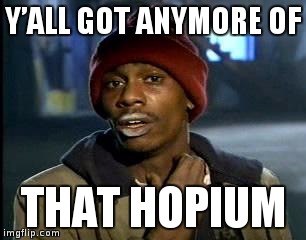 Y'all Got Any More Of That Meme | Y’ALL GOT ANYMORE OF; THAT HOPIUM | image tagged in memes,yall got any more of | made w/ Imgflip meme maker