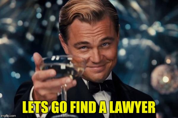 Leonardo Dicaprio Cheers Meme | LETS GO FIND A LAWYER | image tagged in memes,leonardo dicaprio cheers | made w/ Imgflip meme maker