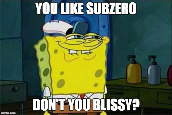 you like krabby patties | YOU LIKE SUBZERO; DON'T YOU BLISSY? | image tagged in you like krabby patties | made w/ Imgflip meme maker