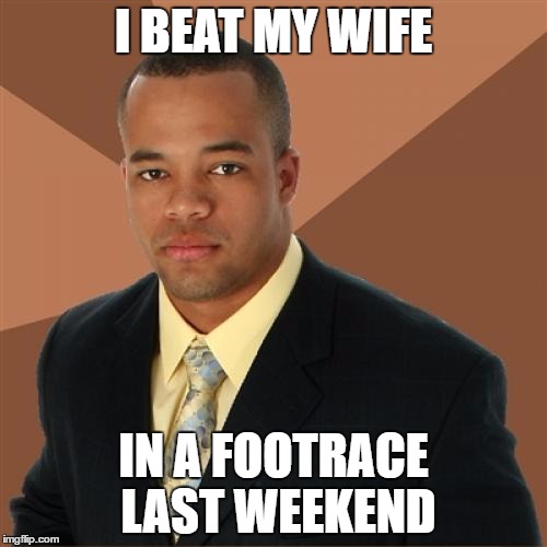 Successful Black Man Meme | I BEAT MY WIFE; IN A FOOTRACE LAST WEEKEND | image tagged in memes,successful black man | made w/ Imgflip meme maker