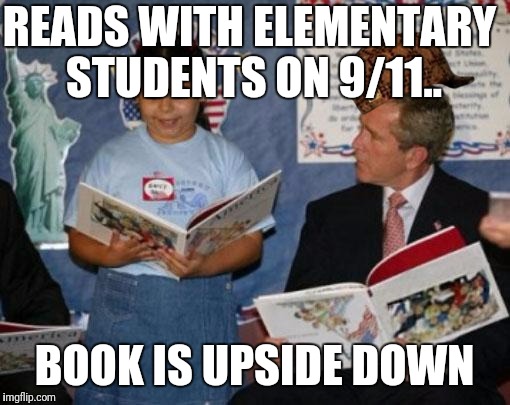 READS WITH ELEMENTARY STUDENTS ON 9/11.. BOOK IS UPSIDE DOWN | image tagged in scumbag bush,scumbag | made w/ Imgflip meme maker