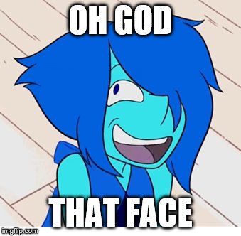 Uhhh, Are you okay? | OH GOD; THAT FACE | image tagged in lapis lazuli,most weirdest face | made w/ Imgflip meme maker