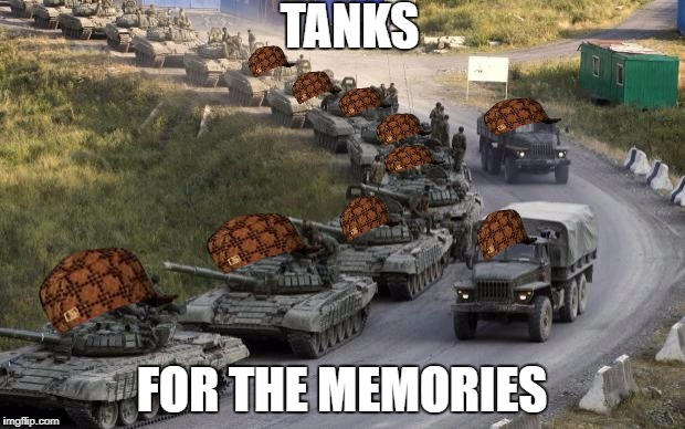 Tanks | TANKS; FOR THE MEMORIES | image tagged in tanks,scumbag | made w/ Imgflip meme maker