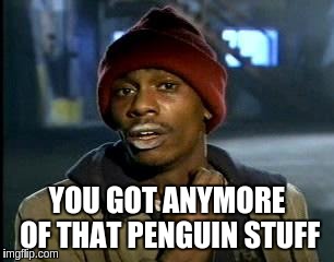 Y'all Got Any More Of That Meme | YOU GOT ANYMORE OF THAT PENGUIN STUFF | image tagged in memes,yall got any more of | made w/ Imgflip meme maker