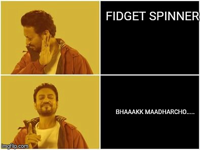 Irfan Khan Meme | FIDGET SPINNER; BHAAAKK MAADHARCHO..... | image tagged in irfan khan meme | made w/ Imgflip meme maker