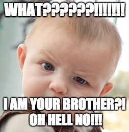Skeptical Baby | WHAT??????!!!!!!! I AM YOUR BROTHER?! OH HELL NO!!! | image tagged in memes,skeptical baby | made w/ Imgflip meme maker