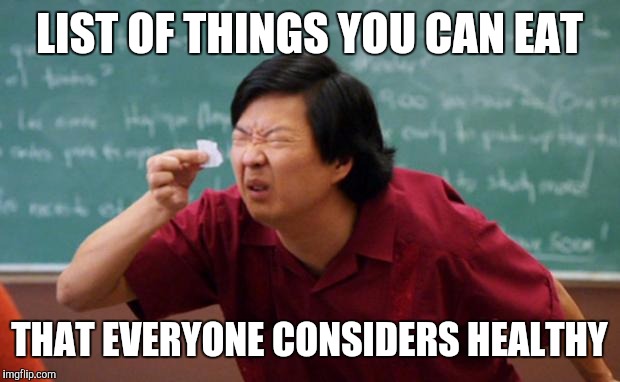 When you eat something in front of people | LIST OF THINGS YOU CAN EAT; THAT EVERYONE CONSIDERS HEALTHY | image tagged in senior chang squinting | made w/ Imgflip meme maker