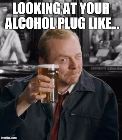 Shaun of the Dead | LOOKING AT YOUR ALCOHOL PLUG LIKE... | image tagged in shaun of the dead | made w/ Imgflip meme maker