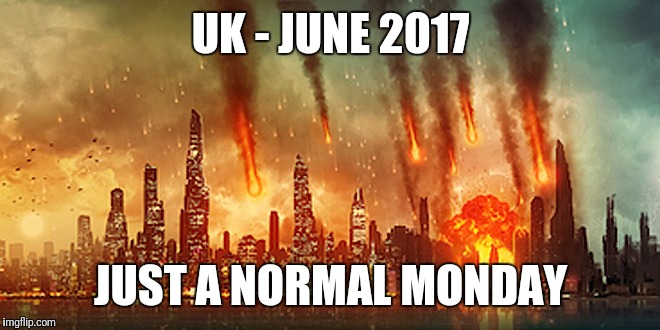 UK - What could go wrong? | UK - JUNE 2017; JUST A NORMAL MONDAY | image tagged in facebook,captain picard facepalm,facepalm,donald trump,one does not simply,terrorism | made w/ Imgflip meme maker