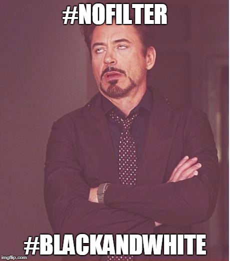 Face You Make Robert Downey Jr Meme | #NOFILTER; #BLACKANDWHITE | image tagged in memes,face you make robert downey jr | made w/ Imgflip meme maker