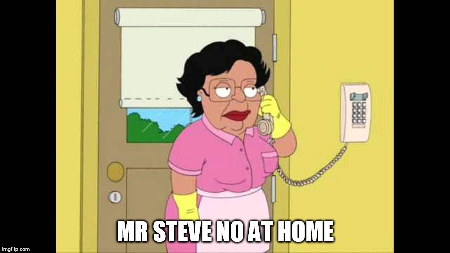 MR STEVE NO AT HOME | made w/ Imgflip meme maker