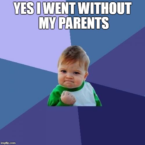 Success Kid Meme | YES I WENT WITHOUT MY PARENTS | image tagged in memes,success kid | made w/ Imgflip meme maker