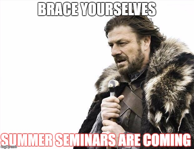 Brace Yourselves X is Coming Meme | BRACE YOURSELVES; SUMMER SEMINARS ARE COMING | image tagged in memes,brace yourselves x is coming | made w/ Imgflip meme maker