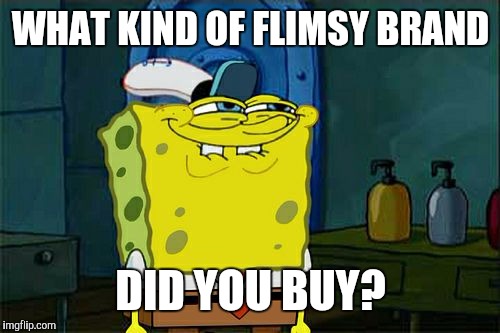 Don't You Squidward Meme | WHAT KIND OF FLIMSY BRAND DID YOU BUY? | image tagged in memes,dont you squidward | made w/ Imgflip meme maker