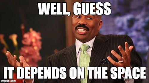 Steve Harvey Meme | WELL, GUESS IT DEPENDS ON THE SPACE | image tagged in memes,steve harvey | made w/ Imgflip meme maker