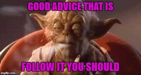 GOOD ADVICE THAT IS FOLLOW IT YOU SHOULD | made w/ Imgflip meme maker